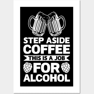 Step aside coffee this is a job for alcohol - Funny Hilarious Meme Satire Simple Black and White Beer Lover Gifts Presents Quotes Sayings Posters and Art